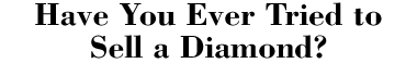 Have You Ever Tried To Sell A Diamond?