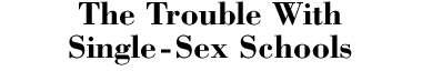 The Trouble With Single-Sex Schools