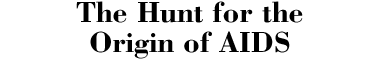 The Hunt for the Origin of AIDS