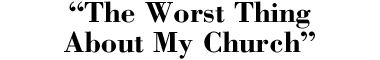 The Worst Thing About My Church