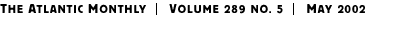 THE ATLANTIC MONTHLY | Volume 289 No. 5 | May 2002