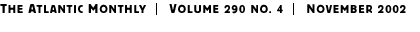 THE ATLANTIC MONTHLY | Volume 290 No. 4 | November 2002