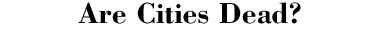 Are Cities Dead?