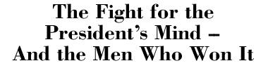 The Fight for the President's Mind -- And the Men Who Won It