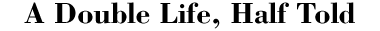 A Double Life, Half Told