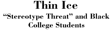 Thin Ice:'Stereotype Threat' and Black College Students
