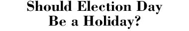 Should Election Day Be a Holiday?