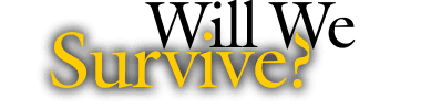 Will We Survive?