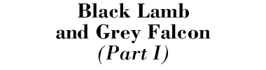 Black Lamb and Grey Falcon (Part 1)