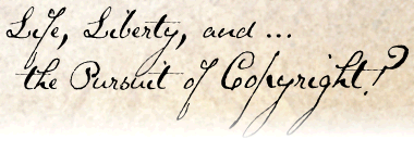 Life, Liberty, and ... the Pursuit of Copyright?