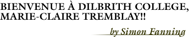 BIENVENUE À DILBRITH COLLEGE, MARIE-CLAIRE TREMBLAY!!, by Simon Fanning