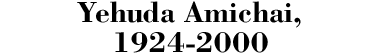 Yehuda Amichai, 1924-2000