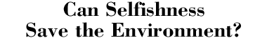 Can Selfishness Save the Environment?