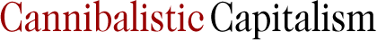 Cannibalistic Capitalism